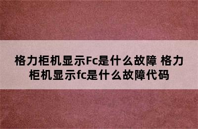 格力柜机显示Fc是什么故障 格力柜机显示fc是什么故障代码